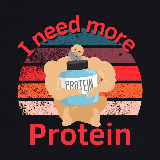 I need more Protein by Statement-Designs